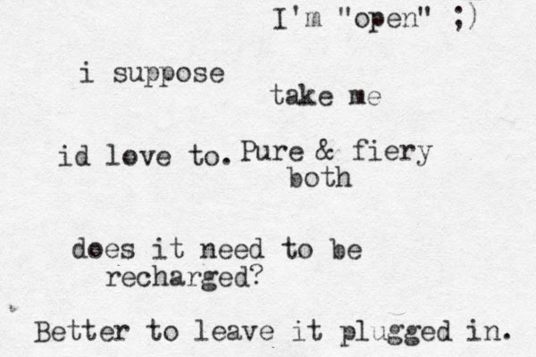 Pure & fiery both does it need to be recharged? i suppose Better to leave it plugged in. id love to. I'm "open" ;) take me