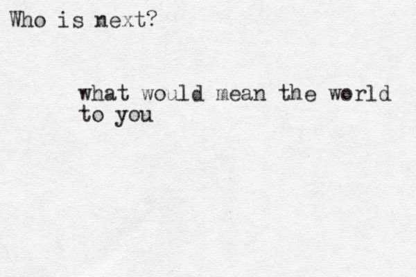 what would mean the world to you Who is next?