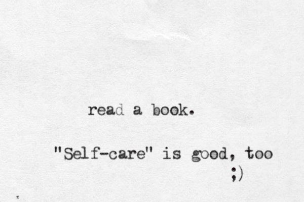 read a book. "Self-care" is good, too ;) 