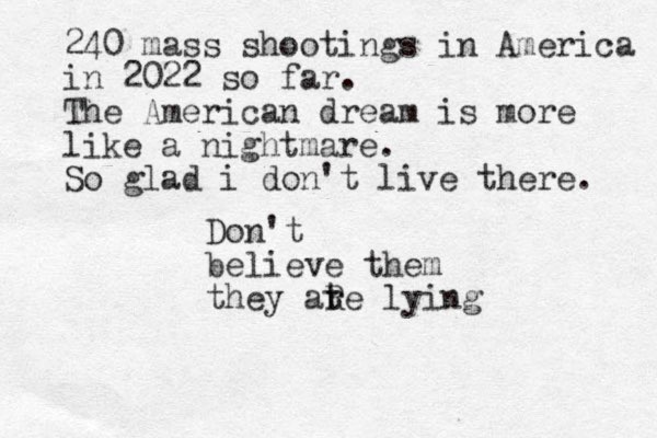 Don't believe them they ate lying r R 240 mass shootings in America in 2022 so far. The American dream is more like a nightmare. So glad i don't live there. 
