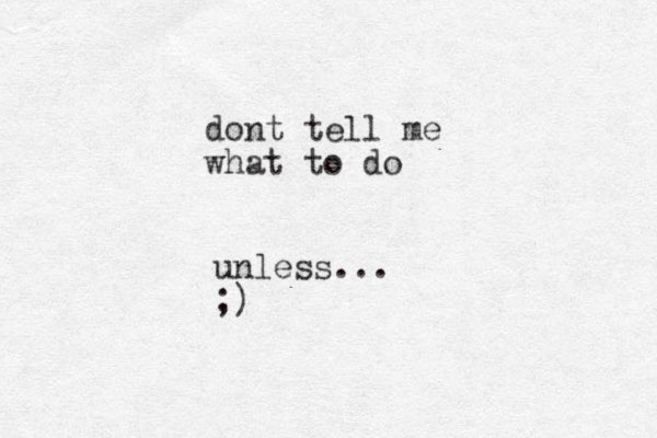 dont tell me what to do unless... ;)