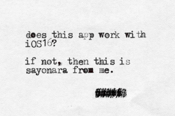 does this app work with iOS16? if not, then this is sayonara from me. chow! ===== 5 ##### $$$!!$ # %% 