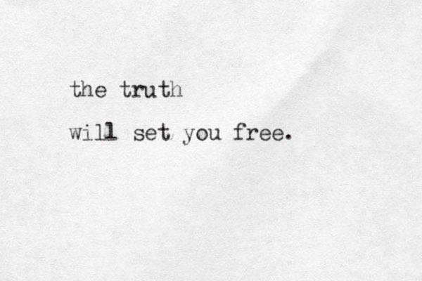 the truth will set you free. 