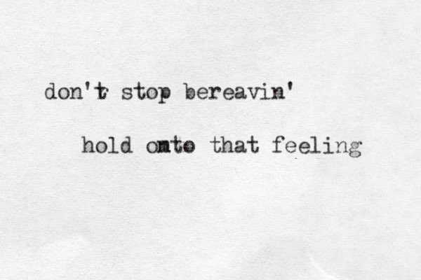 don'r t stop bereavin' hold omto n that feeling 