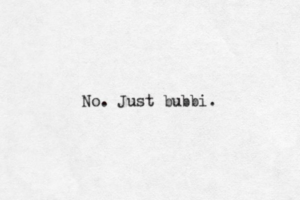 No. Just bubbi.