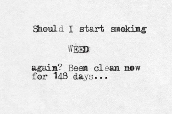 Should I start smoking WEED again? Been clean now for 148 days... 