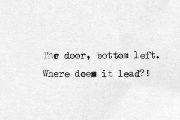 Thr e e door, bottom left. Where does it lead?! 
