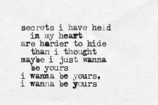 secrets i have held in my heart are he arder to hide than i thought maybe i just wanna be yours i wanna be yours, i wanna be yours