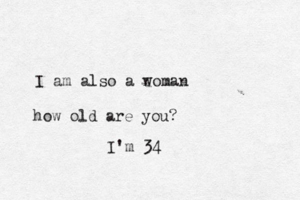 I am also a woman how old are you? I'm 34