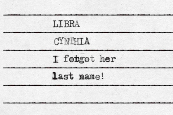 __________________________________ __________________________________ ___________________________________ ____________________________________ _____________________________________ ___________________________________ LIBRA CYNTHIA I fot rgot her last name!