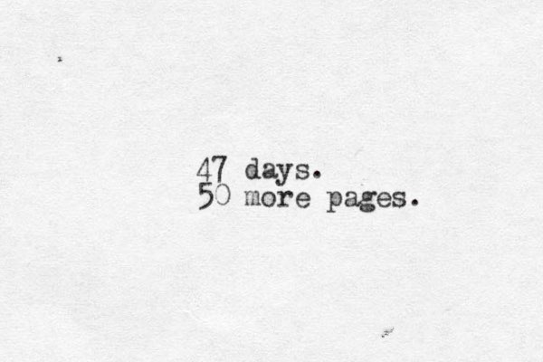 47 days. 50 more pages. 