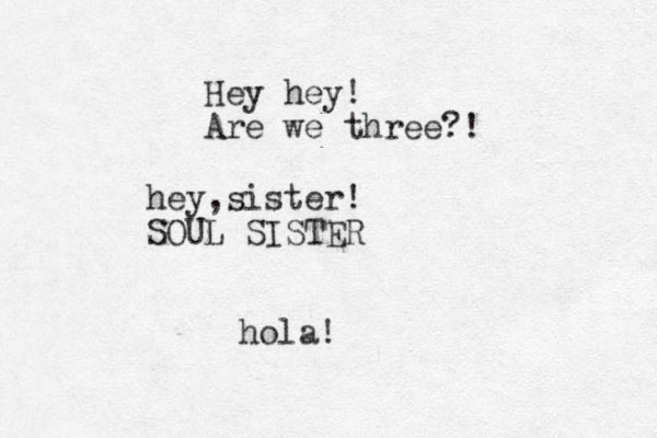 hey,sister! SOUL SISTER hola! Hey hey! Are we three?!