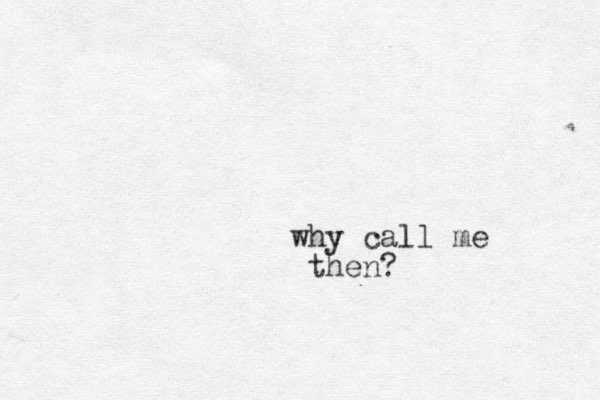 why call me then?