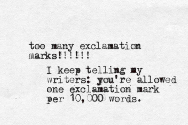 too many exclamation marks!!!!!! I keep telling my writers: you're allowed one exclamation mark per 10,000 words.