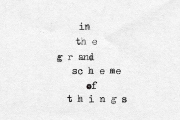 in th e g r and sc h e me of t h i n g s