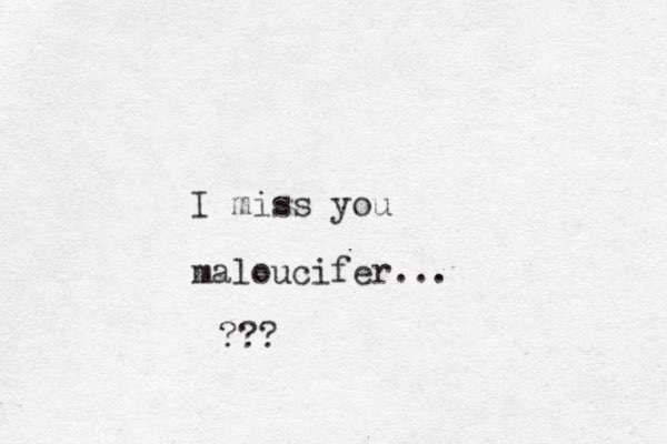 I miss you maloucifer... ???
