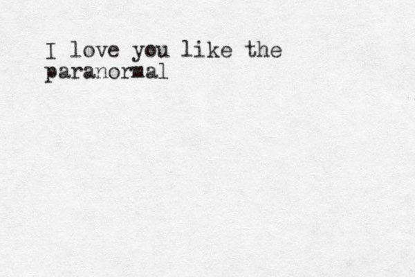 I love you like the paranormal 