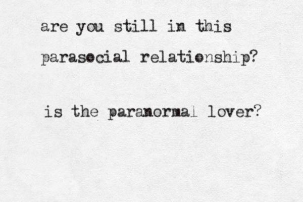 are you still in this parasocial relationship? is the paranormal lover? 
