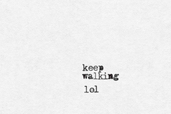 keep walking lol