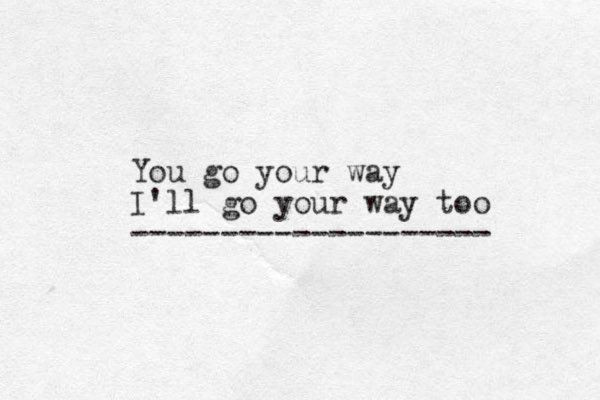 You go your way I'll go your way too -------------------- 