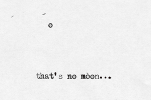 o that's no moon..
