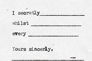 I secretly________________ whilst __________________ every __________________ Yours sincerly, _____________________-- _____