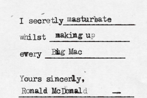 I secretly________________ whilst __________________ every __________________ Yours sincerly, _____________________-- ____ masturbate making up Bug i i Mac Ronald McDonal