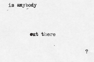 is anybody out there ?