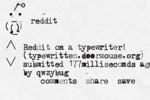 o - / . . _ ( ) ( ) ..reddit /\ \/ Reddit on a typewriter! (typewritten.doormouse.org) submitted 177milliseconds ago by qwzybug comments share save _