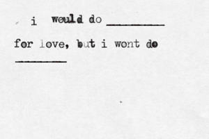 i would do _________ for love, but i wont do _______