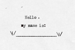 Hello . my name is: __________________\ |/ / | \