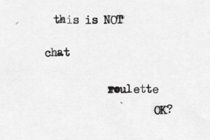 this is NOT chat roulette OK?