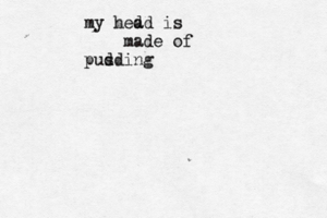 my hed ad is made of pusding 