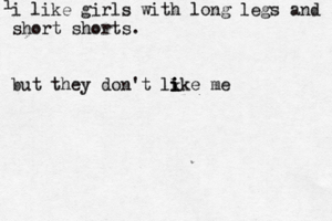 i i like girls with long legs and short shorts. but they don't lk i i i ike m