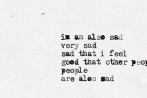 im am also sad very sad sad that i feel good that other people people are alos sa