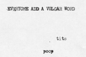EVERYONE ADD A VULGAR WORD ti poo