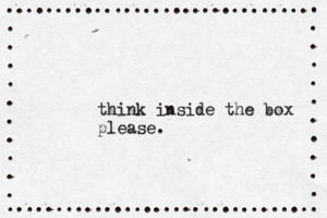 ................................ . . . . . . . . . . ................................ . . . . . . . . . . . think inside the box please