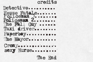 credits The End Detective.......... Femme Fatale....... P olice man 1........ Policeman 2........ The Fall Guy ...... Taxi driver........ Paperboy........... The Mayor.......... Crony .............. sexy Nurse.........