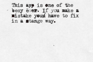 This app is one of the besy ever. If you make a mistake youu / have to fix in a stange way 