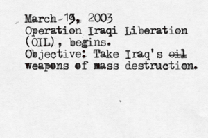 March 13 9, 2003 Operation Iraqi Liberation (OIL), begins. Objective: Take Iraq's oil weapons of mass destruction. ---