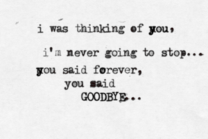 i was thinking of uou y y you i' m never going to stop... u y y y ou said fr o o orever, you said GOODBYE GOODBYE... ,