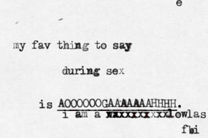 my fav thing to say during sex is ___________________ AOOOOOOGAAAAAAAHHHH fbi i am a wa xx xxxx xxxxxxxlowlas e