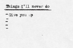 Things I'll never do _____________________ ____________________[ - Give you up - - - 