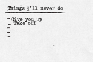 Things I'll never do _____________________ ____________________[ - Give you up - - - Take off