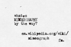 what, -s MIMEOGRAPHY by the way? fm en.wikipedia.org/wiki/ mimeograph