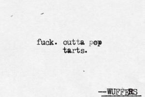 --WUFFERS ________ fuck. outta pop tarts