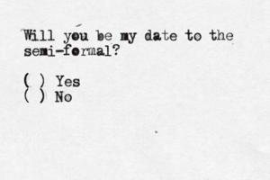 Will you be my date to the semi-formal? ( ) Yes ( ) No