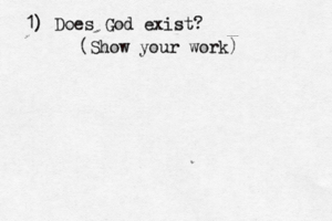 1) Does God exist? (Show your work)
