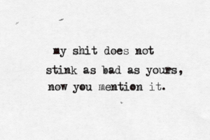 my shit does not stink as bad as yours, now you mention it