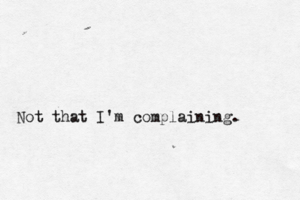 Not that I'm complaining.